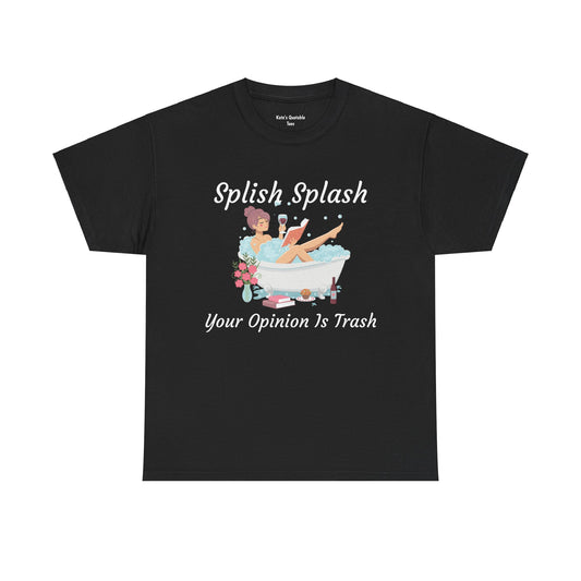 Splish Splash Your Opinion is Trash Unisex Heavy Cotton Tee