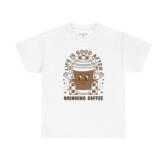 Life is Good After Drinking Coffee Unisex Heavy Cotton Tee